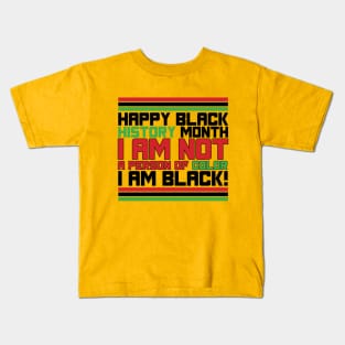 HAPPY BLACK HISTORY MONTH  I AM NOT A PERSON OF COLOR I AM BLACK! TEE SWEATER HOODIE GIFT PRESENT BIRTHDAY CHRISTMAS Kids T-Shirt